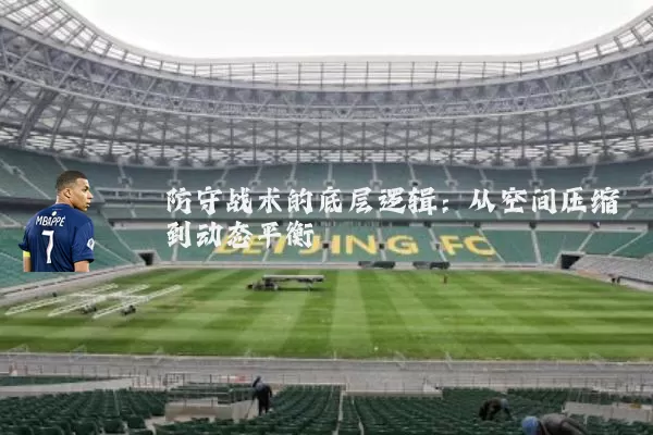 防守战术的底层逻辑：从空间压缩到动态平衡