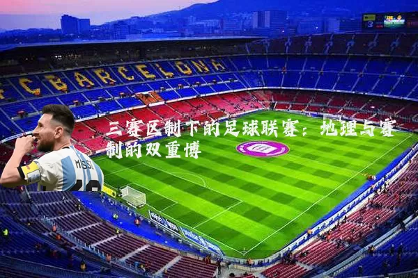 三赛区制下的足球联赛：地理与赛制的双重博弈