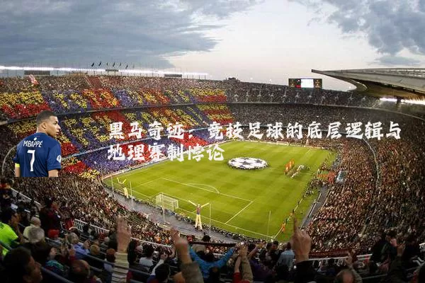 黑马奇迹:竞技足球的底层逻辑与地理赛制悖论