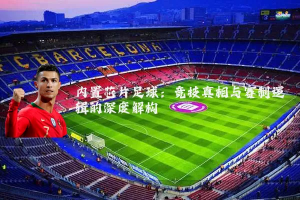 内置芯片足球:竞技真相与赛制逻辑的深度解构