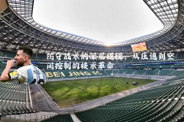防守战术的深层逻辑：从压迫到空间控制的技术革命